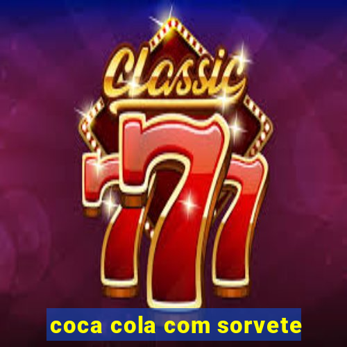 coca cola com sorvete